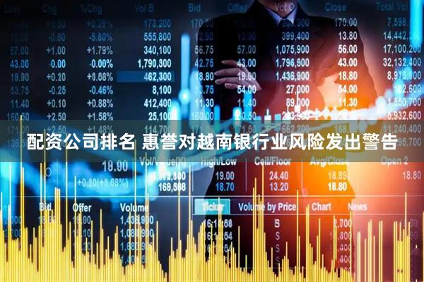 配资公司排名 惠誉对越南银行业风险发出警告